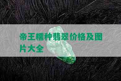 帝王糯种翡翠价格及图片大全