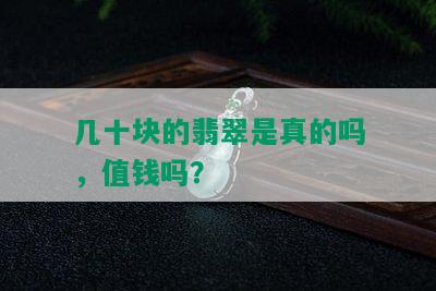 几十块的翡翠是真的吗，值钱吗？