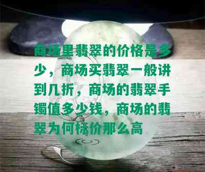 商场里翡翠的价格是多少，商场买翡翠一般讲到几折，商场的翡翠手镯值多少钱，商场的翡翠为何标价那么高