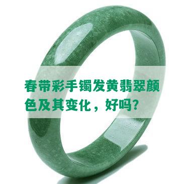 春带彩手镯发黄翡翠颜色及其变化，好吗？