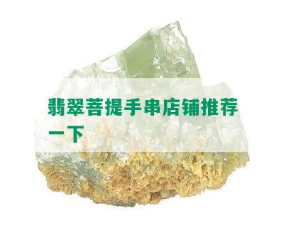 翡翠菩提手串店铺推荐一下