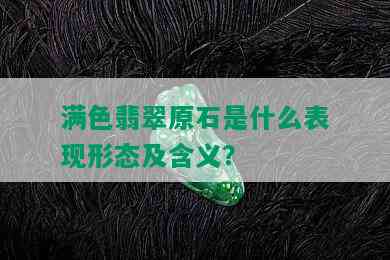 满色翡翠原石是什么表现形态及含义？