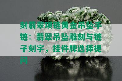 刻翡翠项链黄金吊坠手链：翡翠吊坠雕刻与链子刻字，挂件牌选择提问