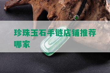 珍珠玉石手链店铺推荐哪家