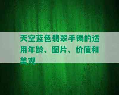 天空蓝色翡翠手镯的适用年龄、图片、价值和美观