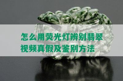 怎么用荧光灯辨别翡翠视频真假及鉴别方法