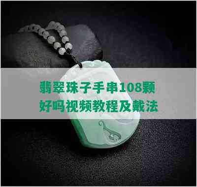 翡翠珠子手串108颗好吗视频教程及戴法