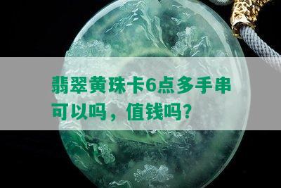 翡翠黄珠卡6点多手串可以吗，值钱吗？