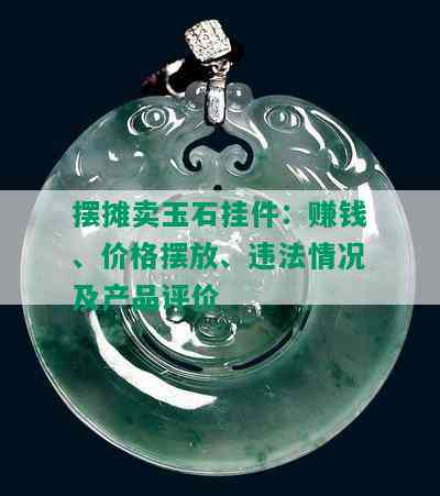 摆摊卖玉石挂件：赚钱、价格摆放、违法情况及产品评价