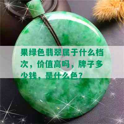 果绿色翡翠属于什么档次，价值高吗，牌子多少钱，是什么色？