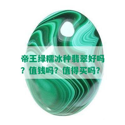 帝王绿糯冰种翡翠好吗？值钱吗？值得买吗？