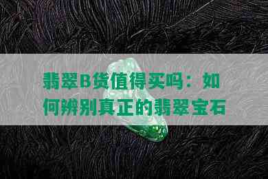 翡翠B货值得买吗：如何辨别真正的翡翠宝石