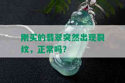 刚买的翡翠突然出现裂纹，正常吗？