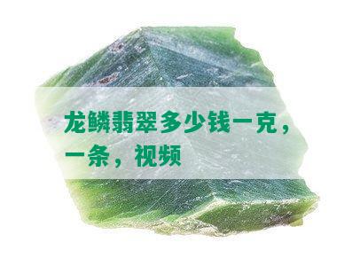 龙鳞翡翠多少钱一克，一条，视频