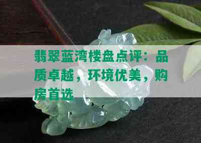 翡翠蓝湾楼盘点评：品质卓越，环境优美，购房首选