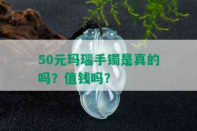 50元玛瑙手镯是真的吗？值钱吗？