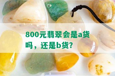 800元翡翠会是a货吗，还是b货？