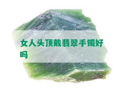 女人头顶戴翡翠手镯好吗