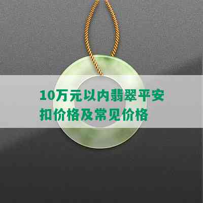 10万元以内翡翠平安扣价格及常见价格