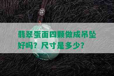 翡翠蛋面四颗做成吊坠好吗？尺寸是多少？