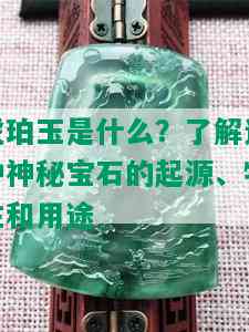 虎珀玉是什么？了解这种神秘宝石的起源、特性和用途