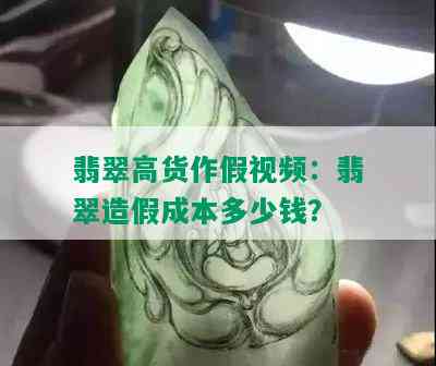 翡翠高货作假视频：翡翠造假成本多少钱？