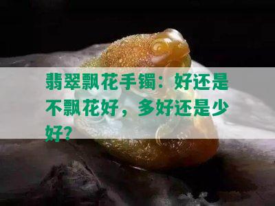 翡翠飘花手镯：好还是不飘花好，多好还是少好？