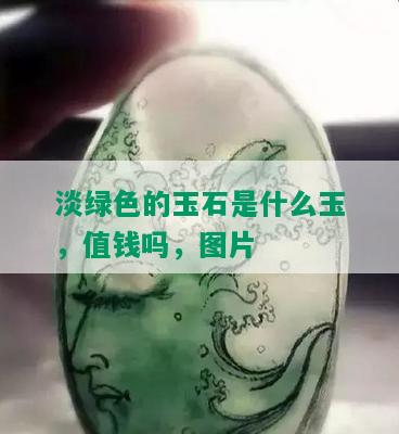 淡绿色的玉石是什么玉，值钱吗，图片