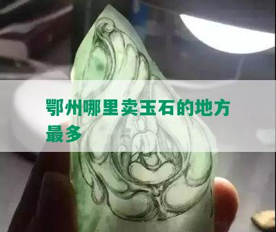 鄂州哪里卖玉石的地方最多