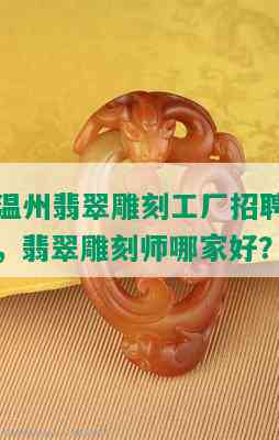 温州翡翠雕刻工厂招聘，翡翠雕刻师哪家好？