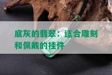 底灰的翡翠：适合雕刻和佩戴的挂件