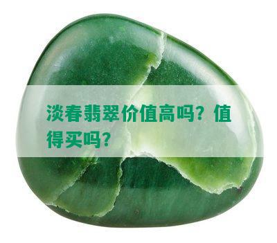 淡春翡翠价值高吗？值得买吗？