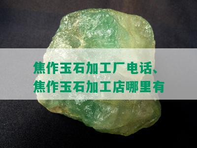 焦作玉石加工厂电话、焦作玉石加工店哪里有