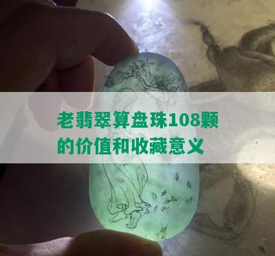 老翡翠算盘珠108颗的价值和收藏意义