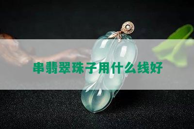 串翡翠珠子用什么线好