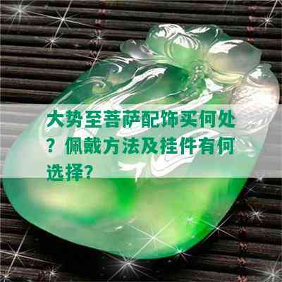 大势至菩萨配饰买何处？佩戴方法及挂件有何选择？