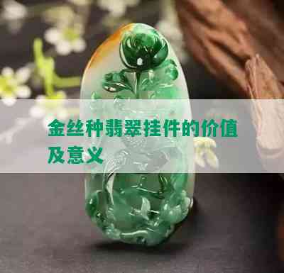 金丝种翡翠挂件的价值及意义