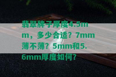 翡翠牌子厚度4.5mm，多少合适？7mm薄不薄？5mm和5.6mm厚度如何？