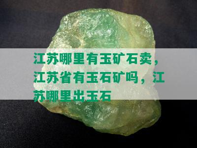 江苏哪里有玉矿石卖，江苏省有玉石矿吗，江苏哪里出玉石