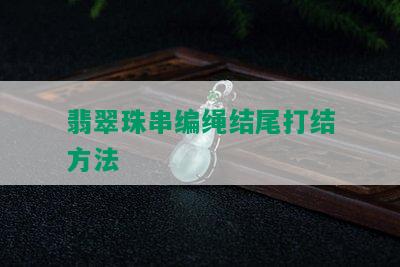 翡翠珠串编绳结尾打结方法