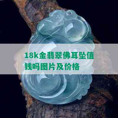 18k金翡翠佛耳坠值钱吗图片及价格