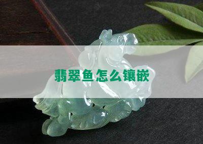 翡翠鱼怎么镶嵌