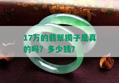 17万的翡翠镯子是真的吗？多少钱？