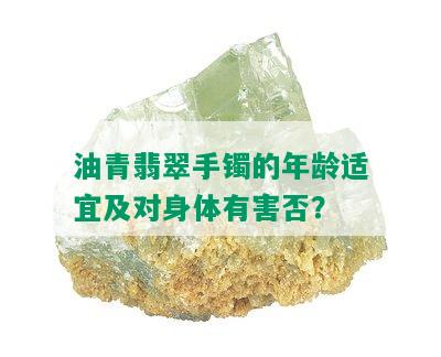 油青翡翠手镯的年龄适宜及对身体有害否？