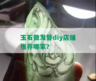 玉石做发簪diy店铺推荐哪家？