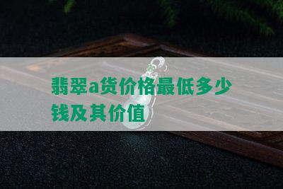 翡翠a货价格更低多少钱及其价值