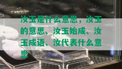 汝玉是什么意思，汝玉的意思、汝玉始成、汝玉成语、汝代表什么意思