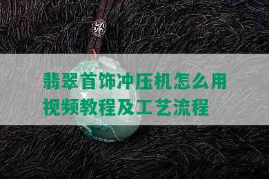 翡翠首饰冲压机怎么用视频教程及工艺流程