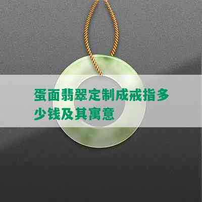 蛋面翡翠定制成戒指多少钱及其寓意