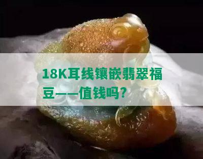 18K耳线镶嵌翡翠福豆——值钱吗?